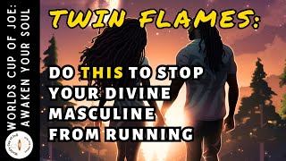 Do THIS To Stop Your Divine Masculine From Running