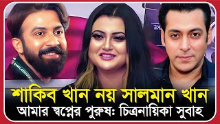 ‘শাকিব খান’ নয় ‘সালমান খান’ আমার স্বপ্নের পুরুষ: চিত্রনায়িকা সুবাহ | humyra subah