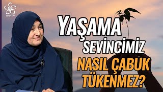 Yaşama Sevincimiz Nasıl Çabuk Tükenmez? | Saliha Erdim Vav TV