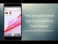 How to Install Android Apps Not Available in Your Country