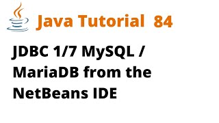 Java Tutorial 84 - Java Database Connectivity (JDBC)  1/7 MySQL / MariaDB from the NetBeans IDE