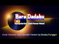 Power Metal - Bara Dadaku Karaoke HQ Low Key Nada Rendah Cover by Budaq Punggor