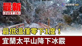 最低溫僅零下1度！ 宜蘭太平山降下冰霰【最新快訊】