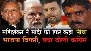 मणिशंकर ने मोदी को फिर कहा 'नीच', भाजपा बिफरी, क्या बोली कांग्रेस