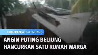 Satu Rumah Warga Hancur Usai Diterjang Angin Puting Beliung | Liputan 6 Palembang