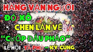 Lễ Hội Tả Phủ - Kỳ Cùng 27 Tháng Giêng “ Cướp Đầu Pháo” Hàng Vạn Người Đổ Xô Chen Lấn Đến Lễ Hội