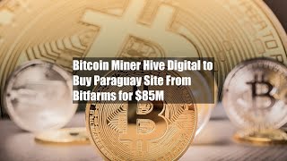 Bitcoin Miner Hive Digital to Buy Paraguay Site From Bitfarms for $85M