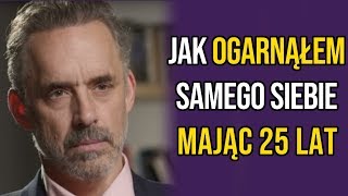 Jak mając 25 lat ogarnąłem samego siebie - Jordan Peterson