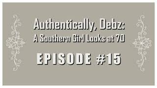 Authentically, Debz  A Southern Girl Looks at 70 ep15