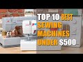 Top 10 Best Sewing Machines Under $500 2022