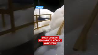 Yalova’da atık suda oluşan köpük korkuttu