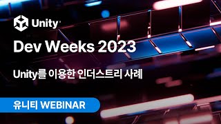 Unity Dev Weeks 2023: Unity를 이용한 인더스트리 사례