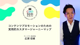 【CMD2021本編】コンテンツプロモーションのための実用的カスタマージャーニーマップ【広瀬 信輔 氏】