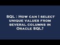 SQL : How can I select unique values from several columns in Oracle SQL?