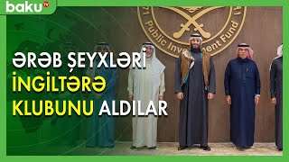 Ərəb şeyxləri hansı İngiltərə klubunu aldılar? - Baku TV