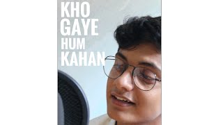 Kho Gaye Hum Kahan |  Cover  |  Tanmoy Saha |  Baar Baar Dekho | Jasleen Royal & Prateek Kuhad