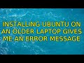 Ubuntu: Installing Ubuntu on an older laptop gives me an error message