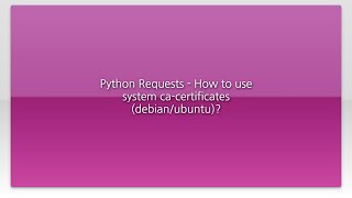 Python Requests - How to use system ca-certificates (debian/ubuntu)?