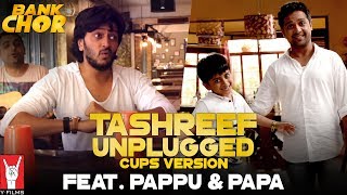 Tashreef Unplugged (Cups Version) | Feat. Pappu & Papa | Bank Chor