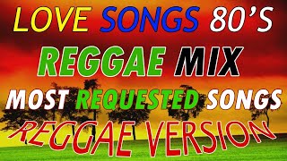 BEST 100 REMIX ENGLISH REGGAE LOVE SONGS  MOST REQUESTED REGGAE NONSTOP  NEW REGGAE VERSION 2022