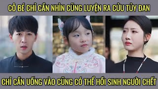 Cô bé chỉ cần nhìn cũng luyện ra cửu thủy đan chỉ cần uống vào cũng có thể hồi sinh người chết