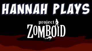 Hannah Plays! - Project Zomboid