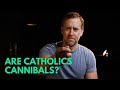 Are Catholics Cannibals?