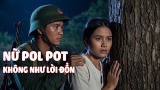 Chiến Trường K: Một đêm CHẠM TRÁN nữ pol pot và sự thật khiến tôi sửng sốt