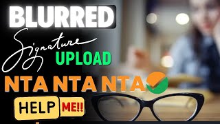 Signature BLUR Problem in Application form for NEET 2025 | NEET form filling Struggle