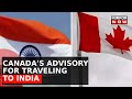 Canadian Govt Issue New Travel Advisory For Citizens Amid Rising Diplomatic Tensions With India