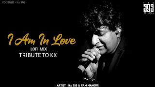 I Am In Love - Lofi Mix | Musical Tribute To KK | Ram Mahour | Itz 393 | 2022