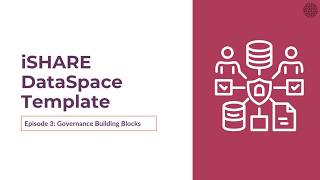 Episode 3 | Governance Building Block | iSHARE DataSpace Template