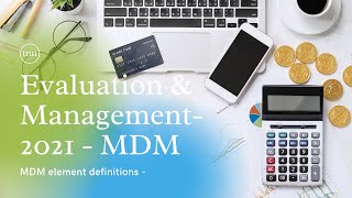 2021 E/M - EVALUATION AND MANAGEMENT - MEDICAL DECISION MAKING Element Definitions!!!!!!