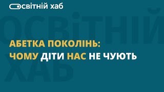 Абетка поколінь. Чому діти не чують нас?