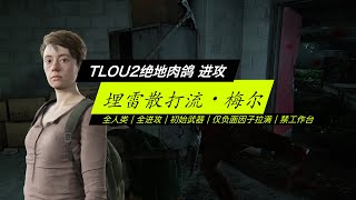 【TLOU2绝地肉鸽#埋雷散打流・梅尔】全进攻｜全人类｜初始武器｜仅负面因子拉满｜禁工作台