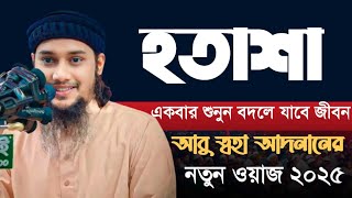 হতাশা থেকে  বাঁচতে এই লেকচার শুনুন | আবু ত্বহা মুহাম্মদ আদনান | নতুন ওয়াজ ২০২৫