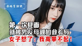 第一次見面，就被男友母親如此羞辱，女子怒懟：我高攀不起！