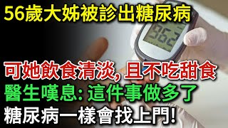 56歲大姊被診出糖尿病，可她飲食清淡，幾乎不吃甜食。醫生嘆氣：這件事做多了，糖尿病一樣會找上門！