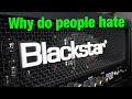 Why do people HATE Blackstar Amps?