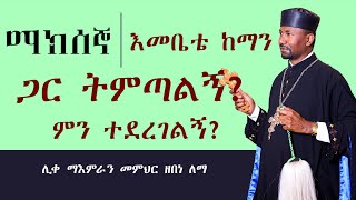 ማክሰኞ እመቤቴ ከማን  ጋር ትምጣልኝ?  ምን ተደረገልኝ?  || ሊቀ ማእምራን መምህር ዘበነ ለማ