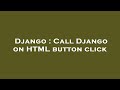 Django : Call Django on HTML button click