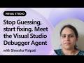 Stop Guessing, start fixing. Meet the Visual Studio Debugger Agent