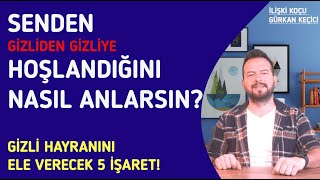 SENDEN GİZLİ GİZLİ  HOŞLANDIĞINI NASIL ANLARSIN? KENDİNİ ELE VERECEK 5 İPUCU!