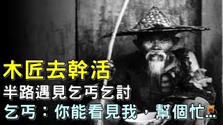 民間故事：木匠去幹活，半路遇見乞丐，乞丐：你能看見我，幫個忙...【楓牛愛世界】