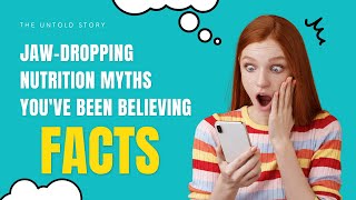 Jaw-Dropping Nutrition Myths You've Been Believing