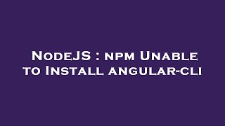 NodeJS : npm Unable to Install angular-cli
