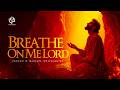 Breathe on Me Lord | TIME TO PRAY | Tongues Of FIre | Prophetic Sound |Soaking 1Hour Intense Prayer