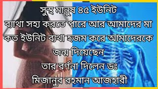 একজন সুস্থ মানুষ ৪৫ ইউনিট ব্যথা সহ্য করতে পারেন আর আমাদের মা কত ইউনিট ব্যথা হজম করেন।