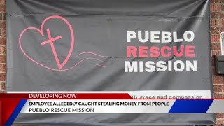 Pueblo Rescue Mission employee allegedly caught taking funds from individuals