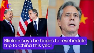 Blinken says he hopes to reschedule trip to China this year I China Brief（20230504）